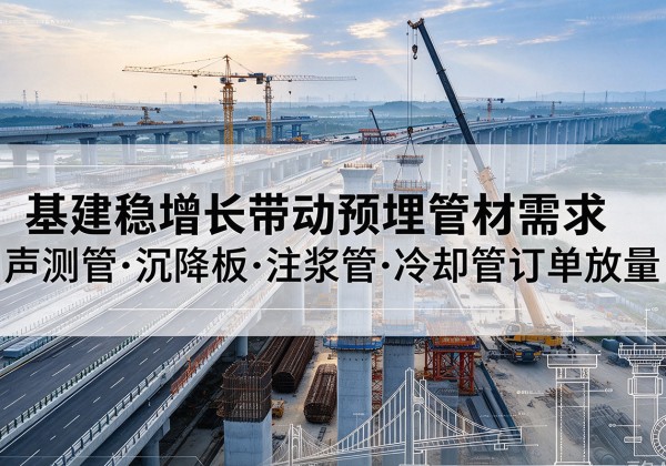 丹棱基建稳增长带动预埋监测管材需求，声测管、沉降板、注浆管订单持续放量